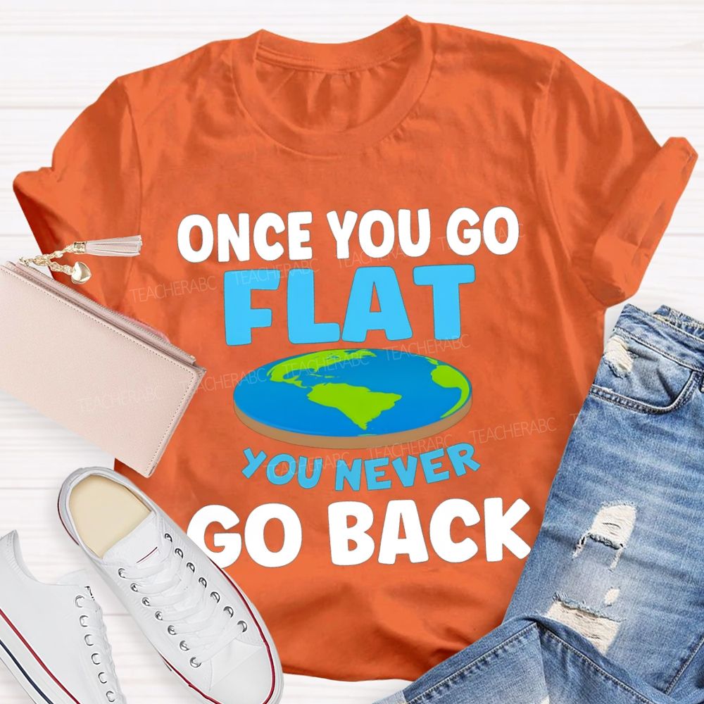 Once You Go Flat You Never Go Back Teacher T-shirt