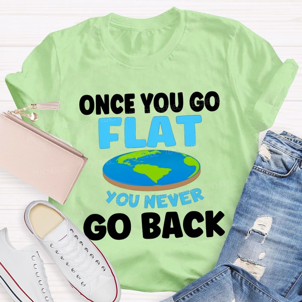 Once You Go Flat You Never Go Back Teacher T-shirt
