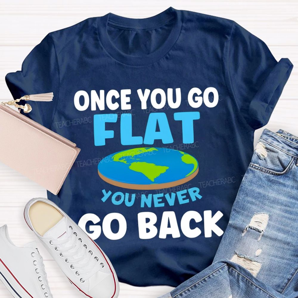 Once You Go Flat You Never Go Back Teacher T-shirt