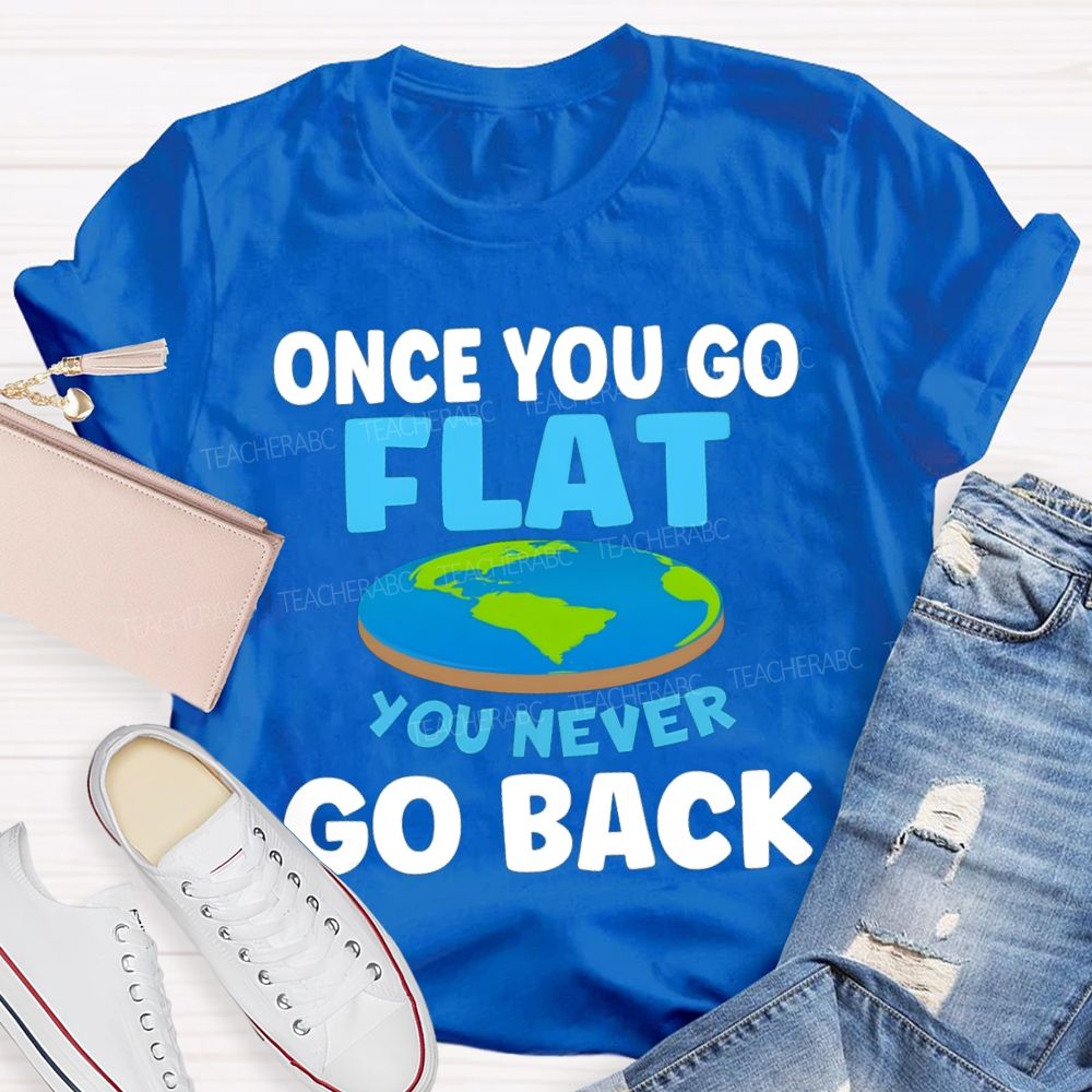 Once You Go Flat You Never Go Back Teacher T-shirt