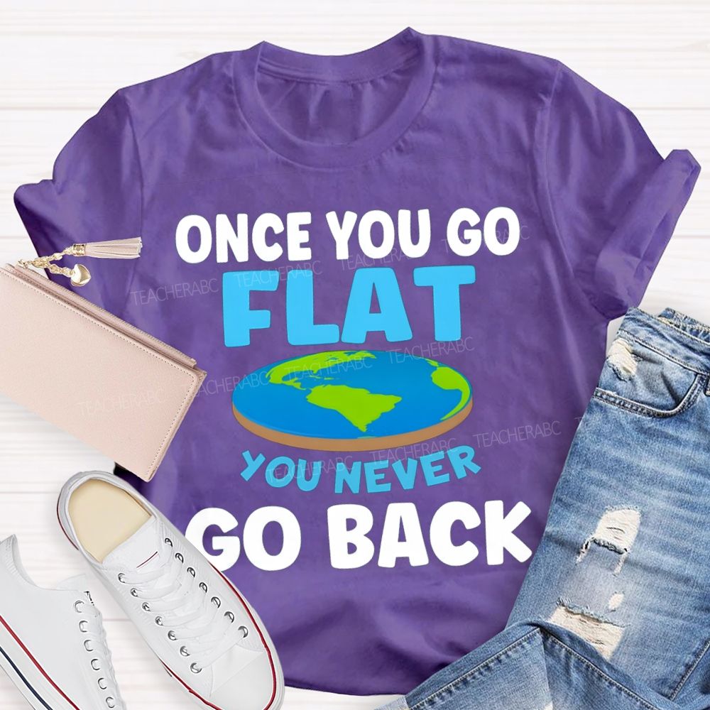 Once You Go Flat You Never Go Back Teacher T-shirt