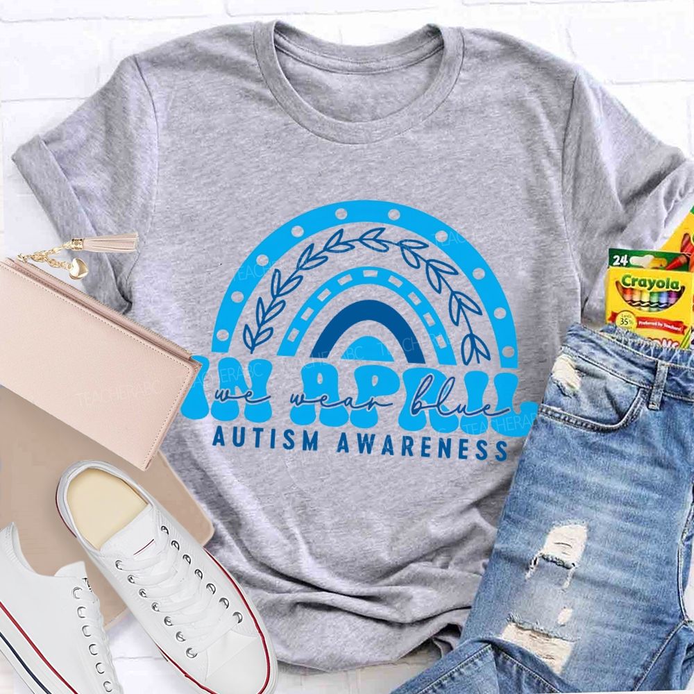 In April We Wear Blue Rainbow Teacher T-Shirt
