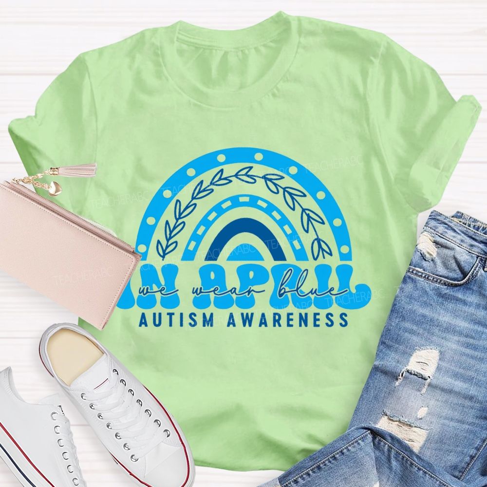 In April We Wear Blue Rainbow Teacher T-Shirt
