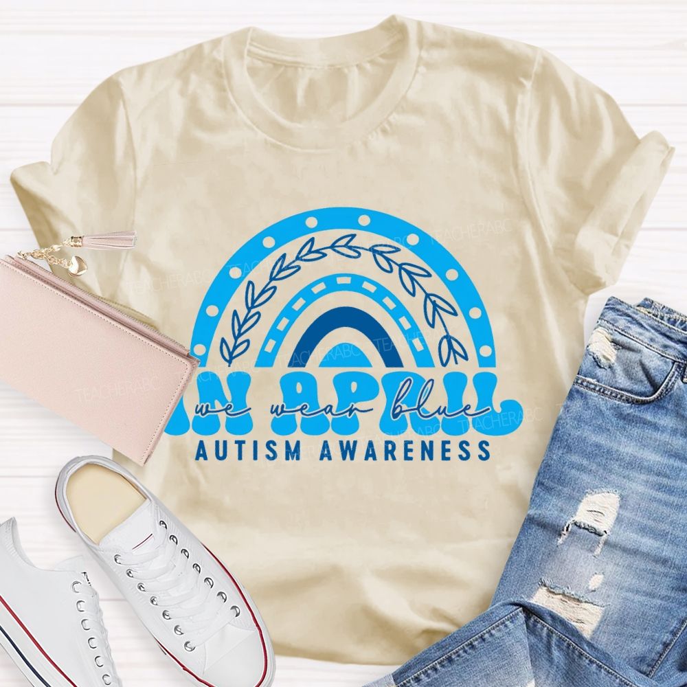 In April We Wear Blue Rainbow Teacher T-Shirt