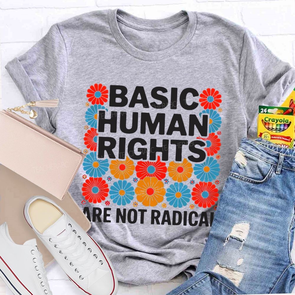 Basic Human Rights Are Not Radical Colorful Flowers Teacher T-shirt