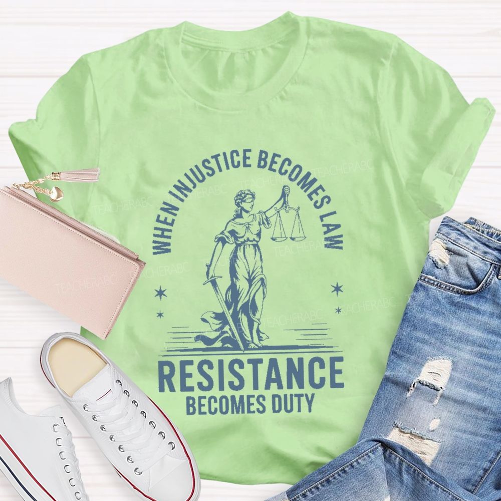 When Injustice Becomes Law Resistance Becomes Duty Teacher T-shirt
