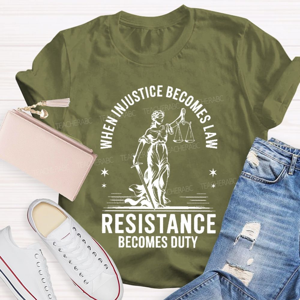 When Injustice Becomes Law Resistance Becomes Duty Teacher T-shirt