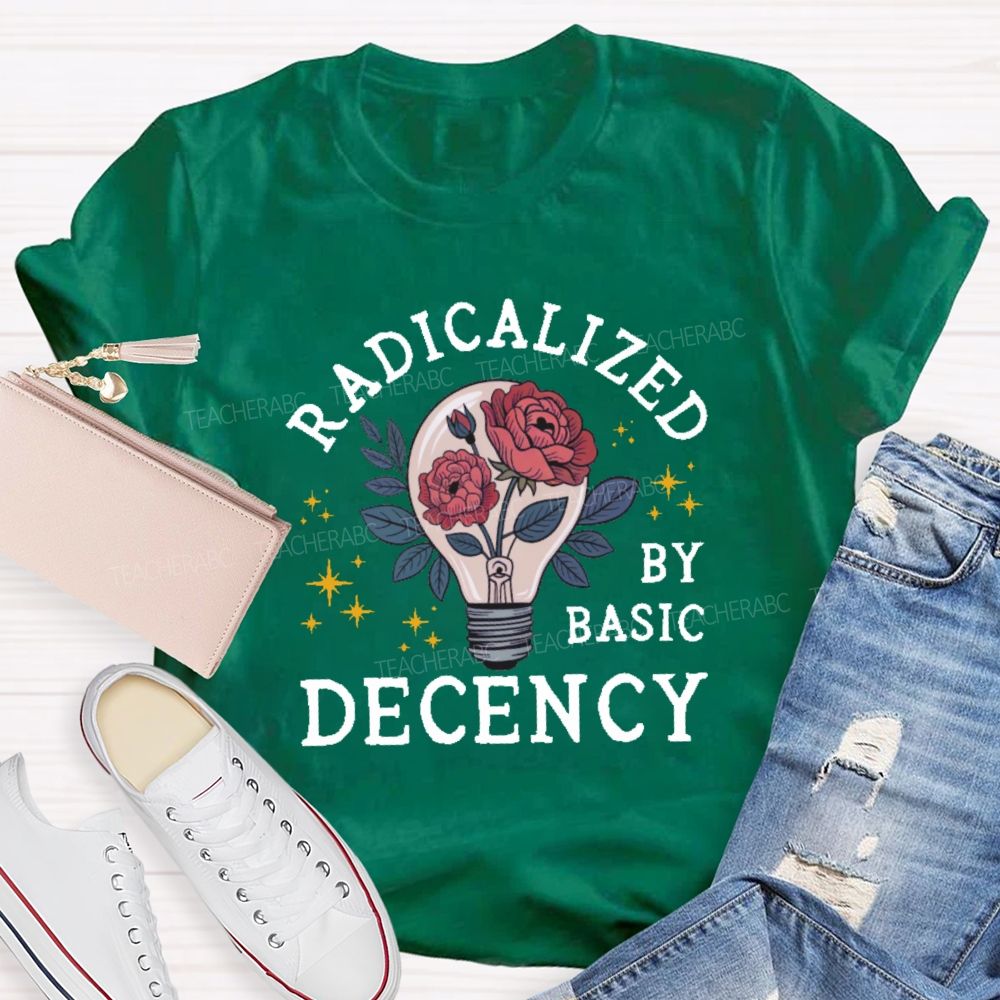 Radicalized By Basic Decency Teacher T-shirt