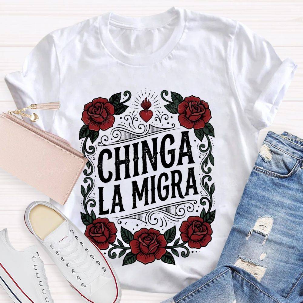 Chinga La Migra Love Flowers Teacher T-shirt