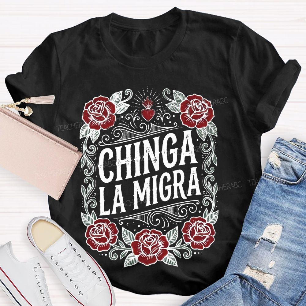 Chinga La Migra Love Flowers Teacher T-shirt