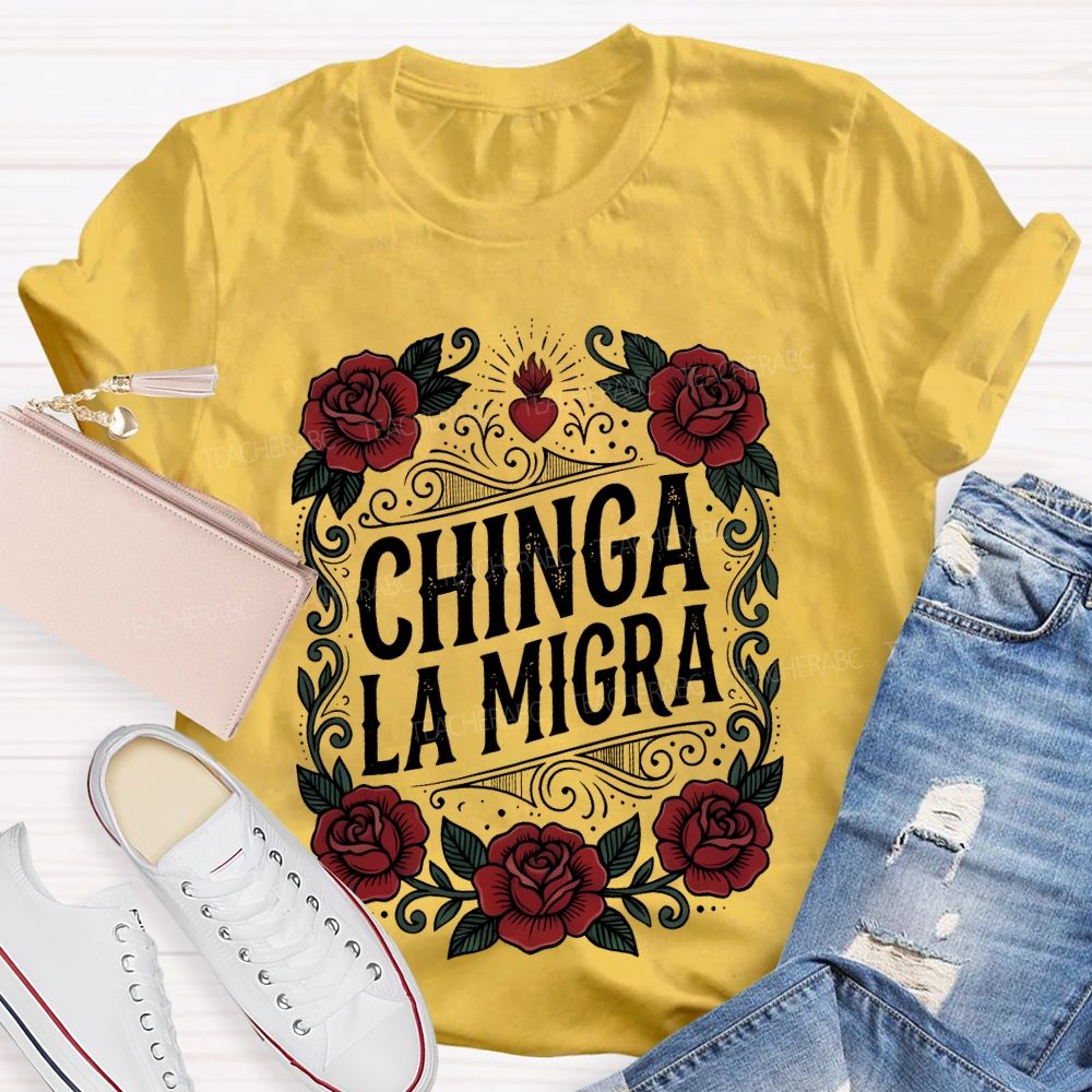 Chinga La Migra Love Flowers Teacher T-shirt