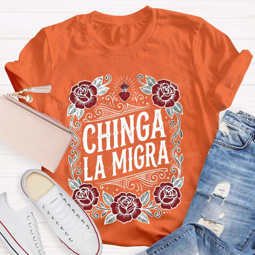 Chinga La Migra Love Flowers Teacher T-shirt