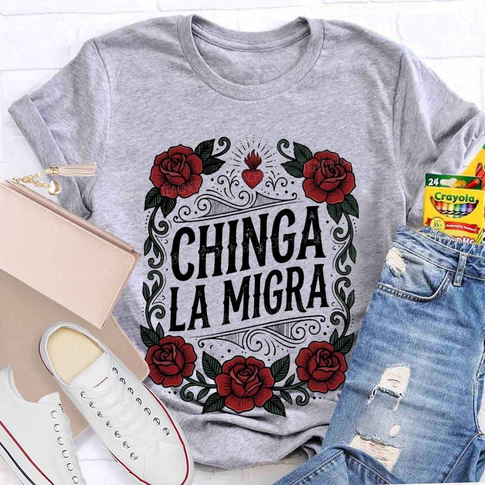 Chinga La Migra Love Flowers Teacher T-shirt