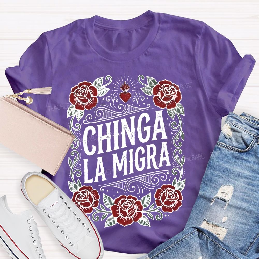 Chinga La Migra Love Flowers Teacher T-shirt