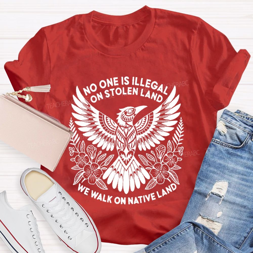No One Is Illegal On Stolen Land We Walk On Native Land Teacher T-shirt