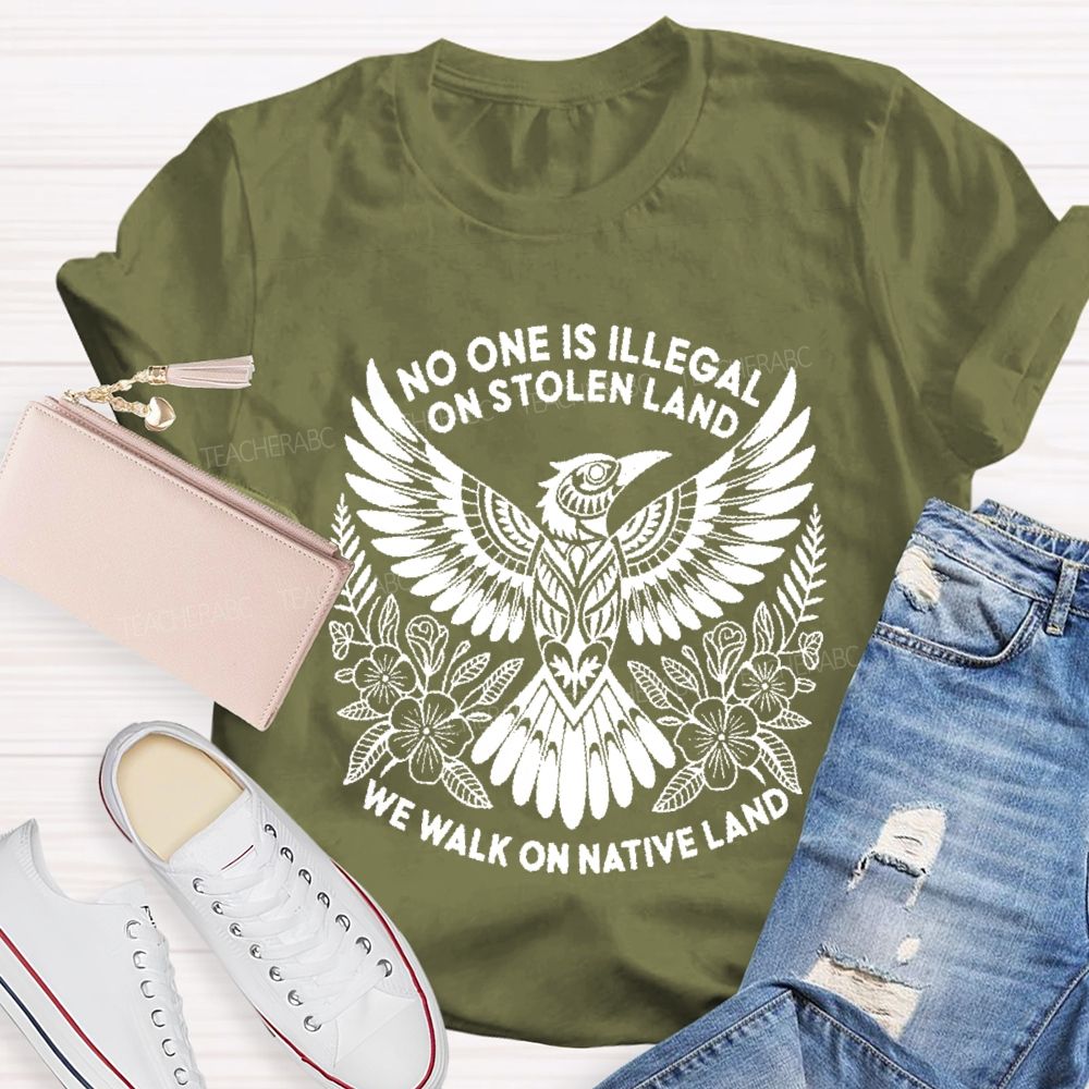 No One Is Illegal On Stolen Land We Walk On Native Land Teacher T-shirt