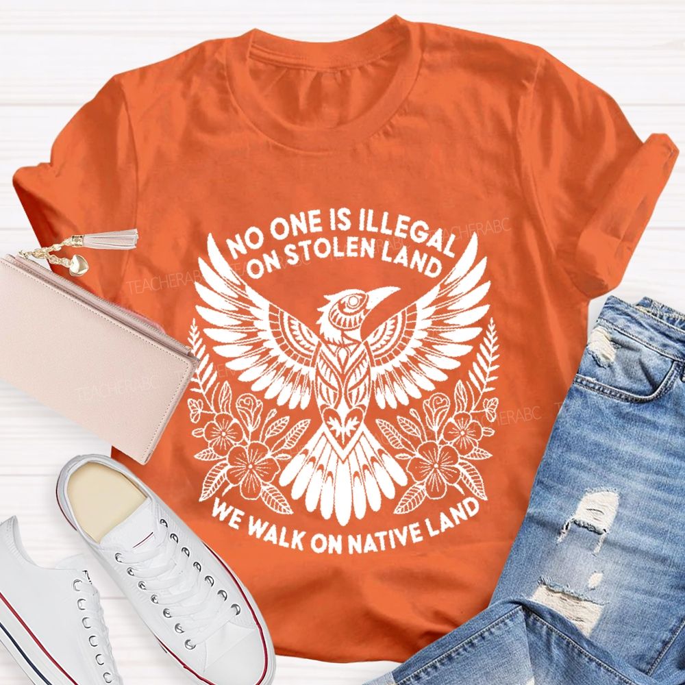 No One Is Illegal On Stolen Land We Walk On Native Land Teacher T-shirt