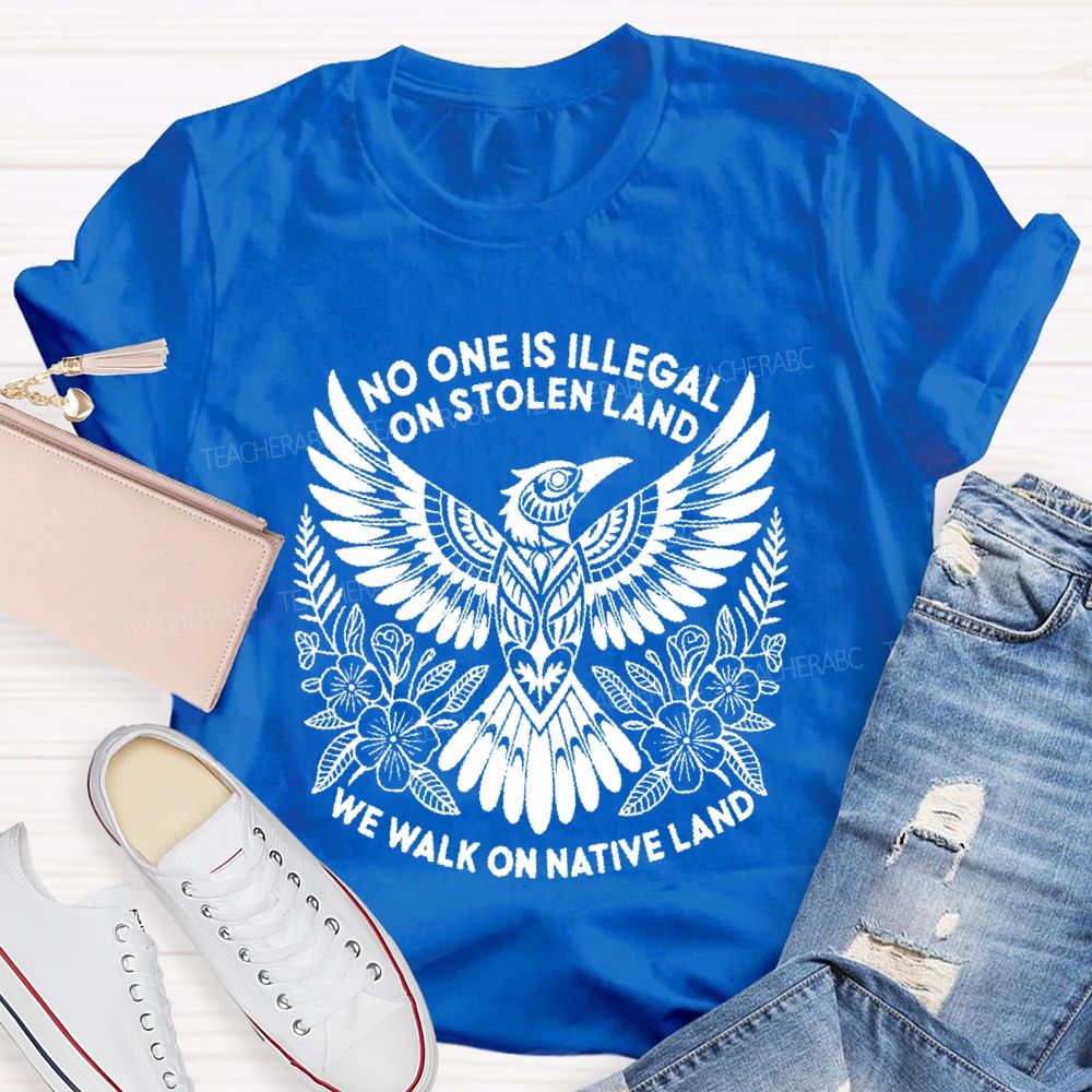 No One Is Illegal On Stolen Land We Walk On Native Land Teacher T-shirt