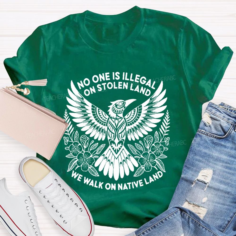 No One Is Illegal On Stolen Land We Walk On Native Land Teacher T-shirt