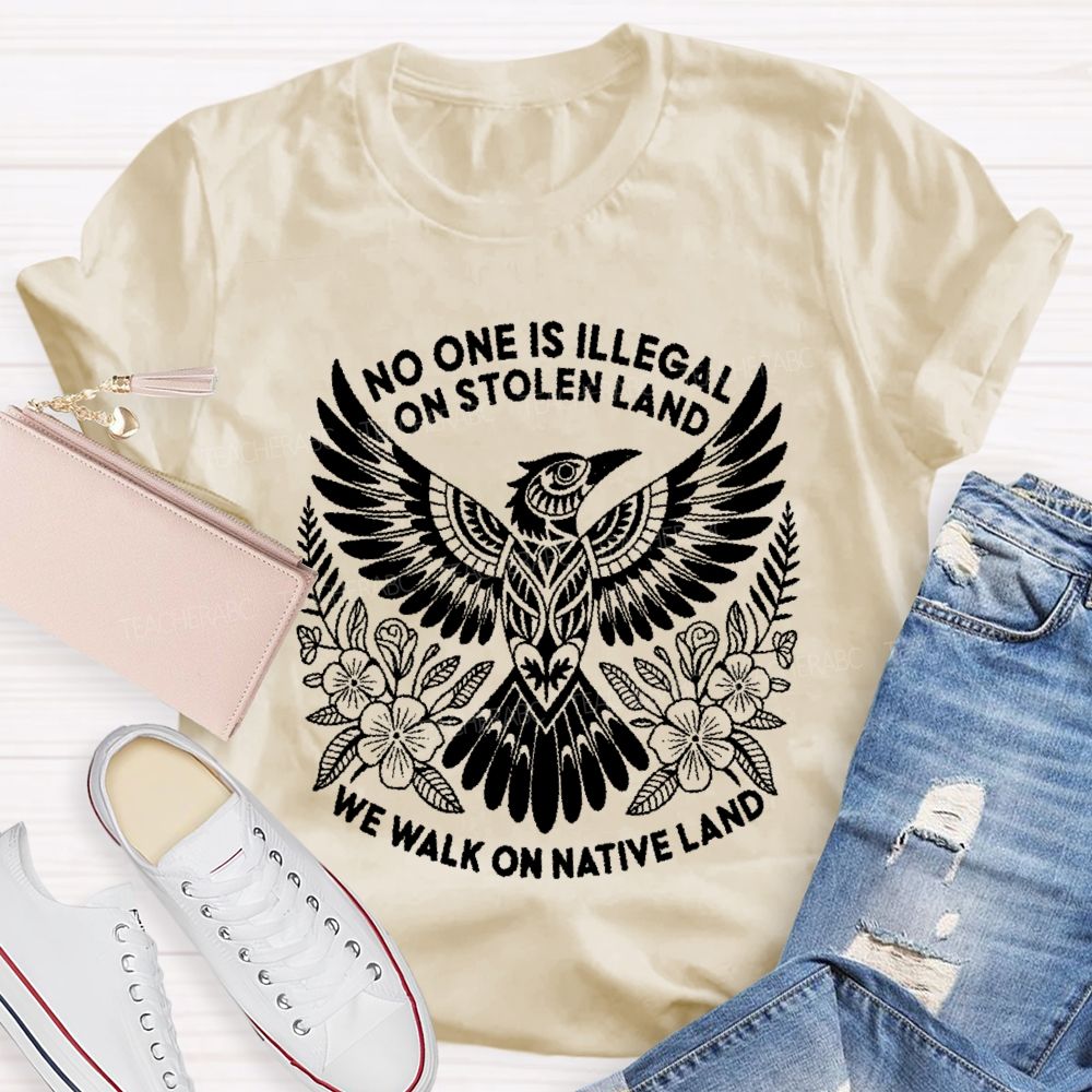 No One Is Illegal On Stolen Land We Walk On Native Land Teacher T-shirt