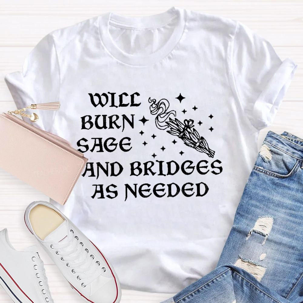 Will Burn Sage And Bridges As Needed Teacher T-shirt