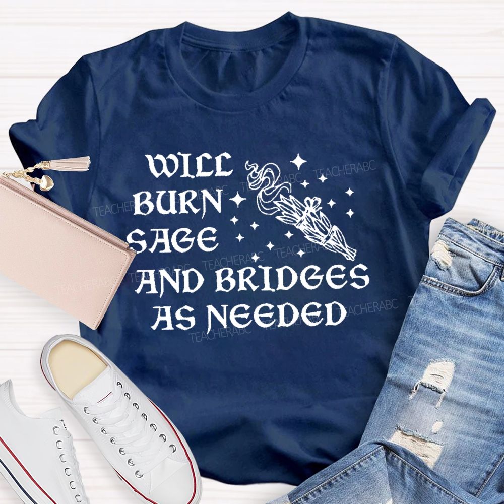 Will Burn Sage And Bridges As Needed Teacher T-shirt