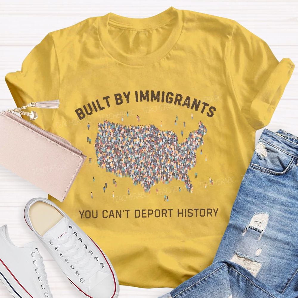 Built By Immigrants You Can't Deport History Teacher T-shirt