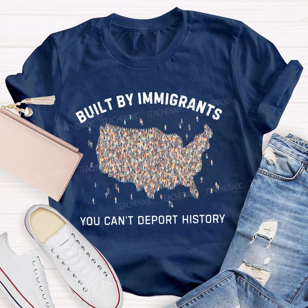 Built By Immigrants You Can't Deport History Teacher T-shirt