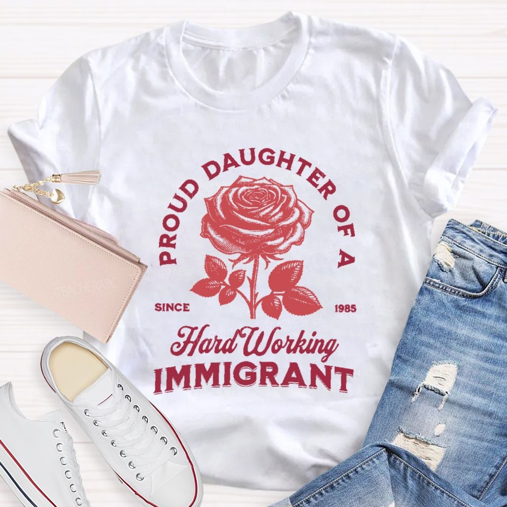 Proud Daughter Of A Hard Working Immigrant Teacher T-shirt