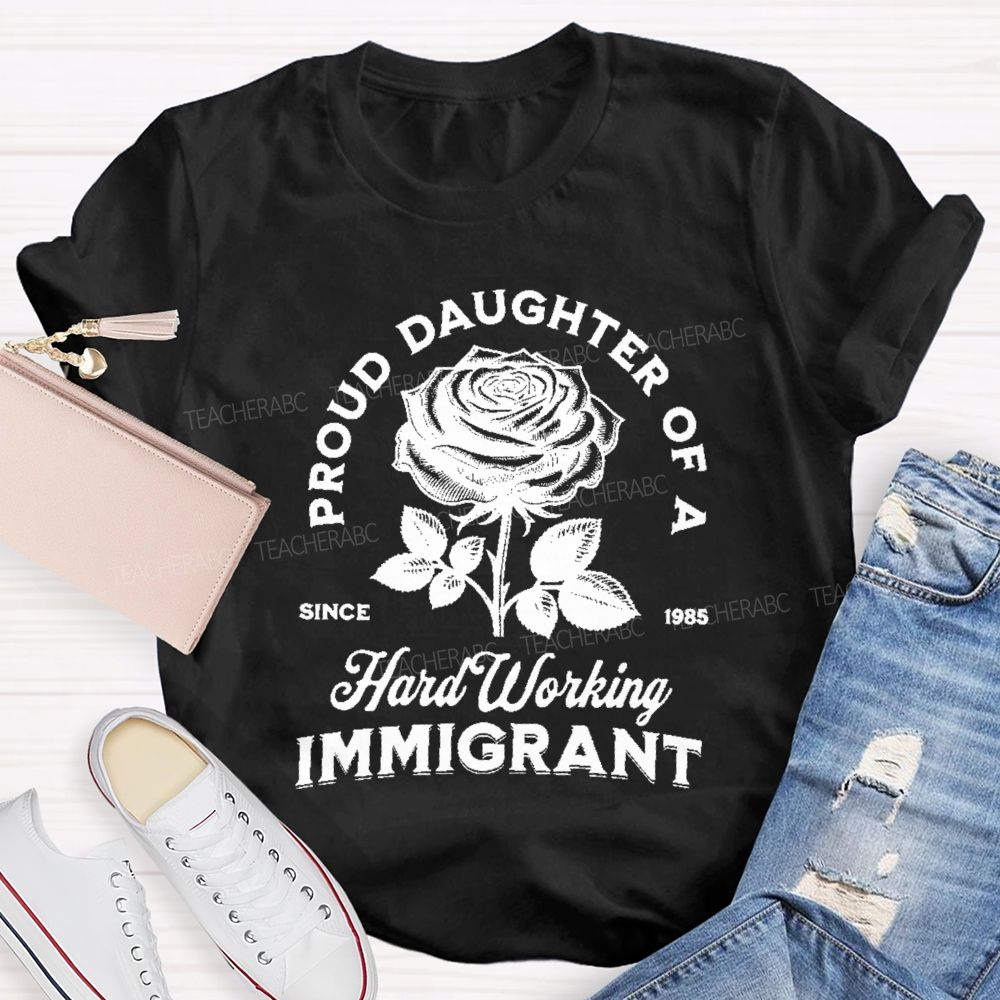 Proud Daughter Of A Hard Working Immigrant Teacher T-shirt