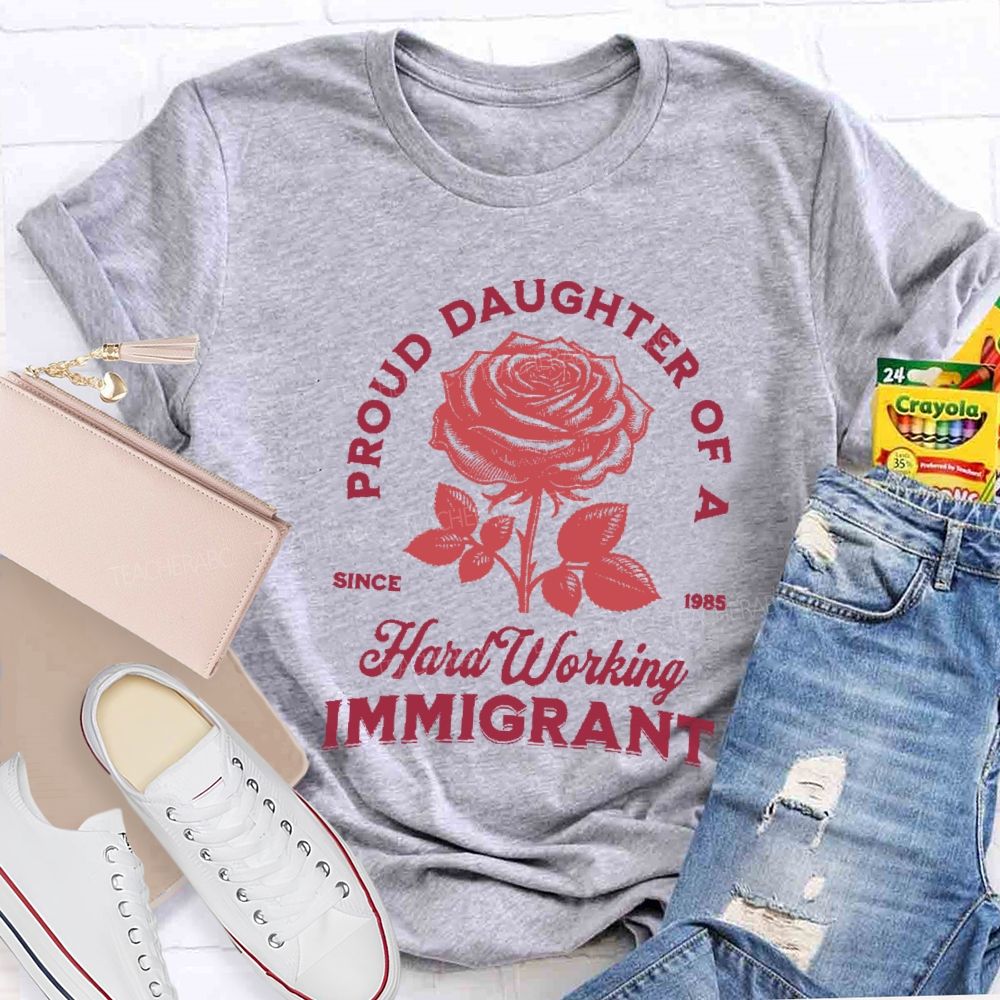 Proud Daughter Of A Hard Working Immigrant Teacher T-shirt