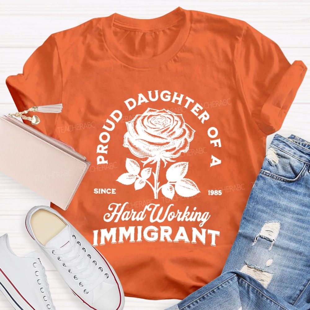 Proud Daughter Of A Hard Working Immigrant Teacher T-shirt