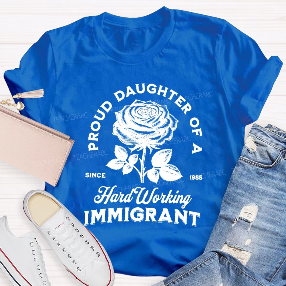Proud Daughter Of A Hard Working Immigrant Teacher T-shirt