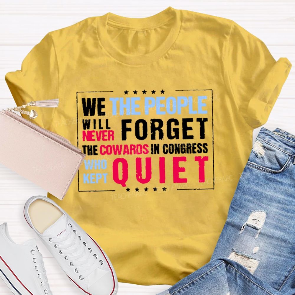 We The People Will Never Forget The Cowards In Congress Who Kept Quiet T-shirt