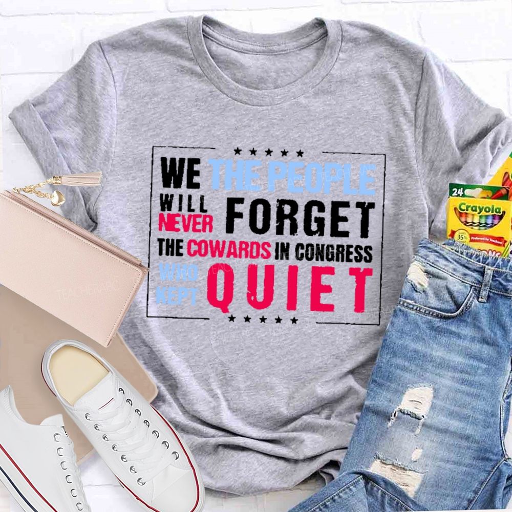 We The People Will Never Forget The Cowards In Congress Who Kept Quiet T-shirt
