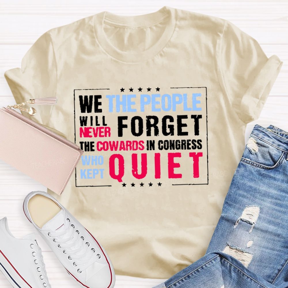 We The People Will Never Forget The Cowards In Congress Who Kept Quiet T-shirt