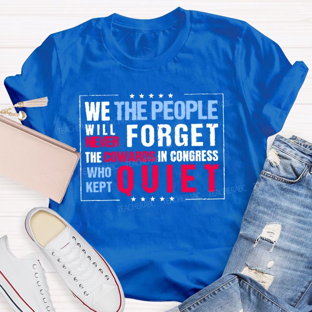 We The People Will Never Forget The Cowards In Congress Who Kept Quiet T-shirt