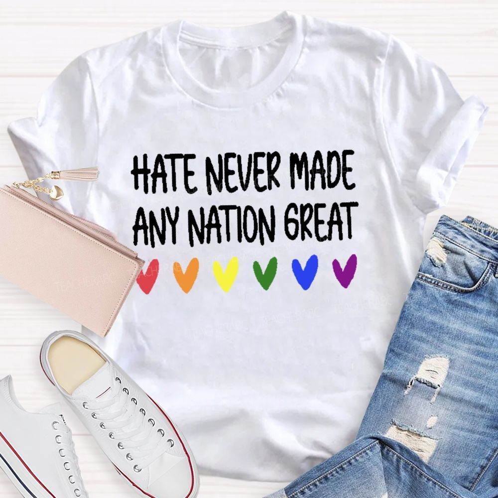 Hate Never Made Any Nation Great Teacher T-shirt
