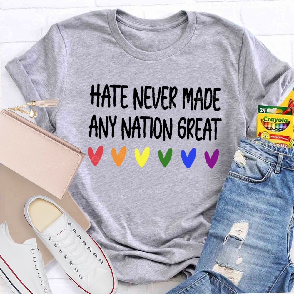 Hate Never Made Any Nation Great Teacher T-shirt