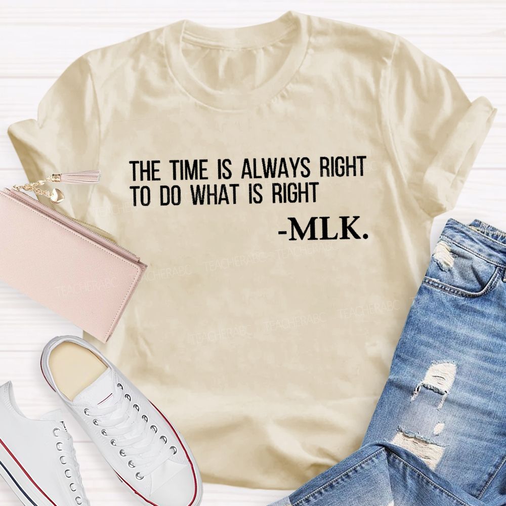The Time Is Always Right To Do What Is Right Teacher T-shirt