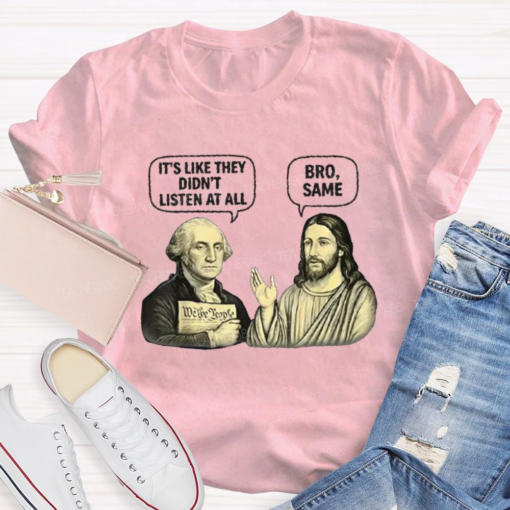 It'S Like They Didn'T Listen At All Bro Same Teacher T-shirt