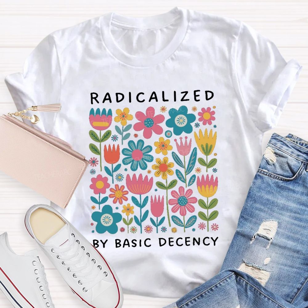 Radicalized By Basic Decency Teacher T-shirt