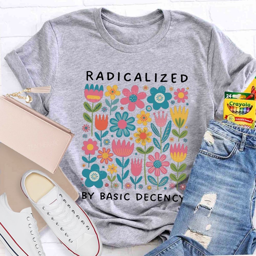 Radicalized By Basic Decency Teacher T-shirt