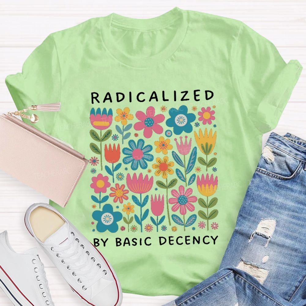 Radicalized By Basic Decency Teacher T-shirt
