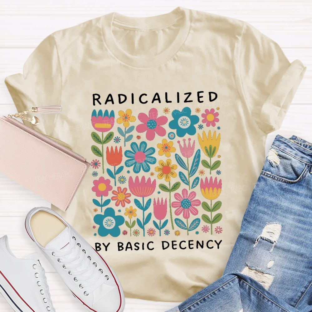 Radicalized By Basic Decency Teacher T-shirt