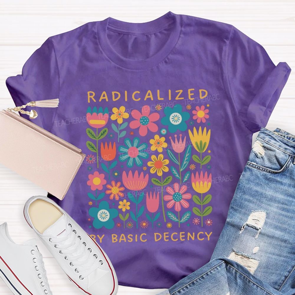 Radicalized By Basic Decency Teacher T-shirt