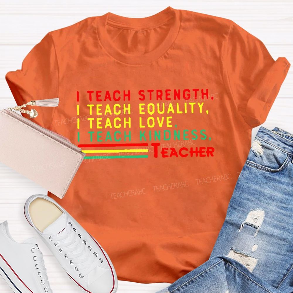 I Teach Strength Equality Love Kindness Teacher T-shirt
