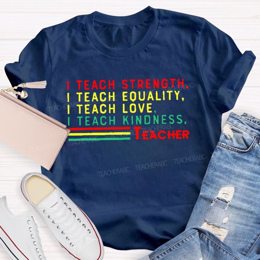 I Teach Strength Equality Love Kindness Teacher T-shirt