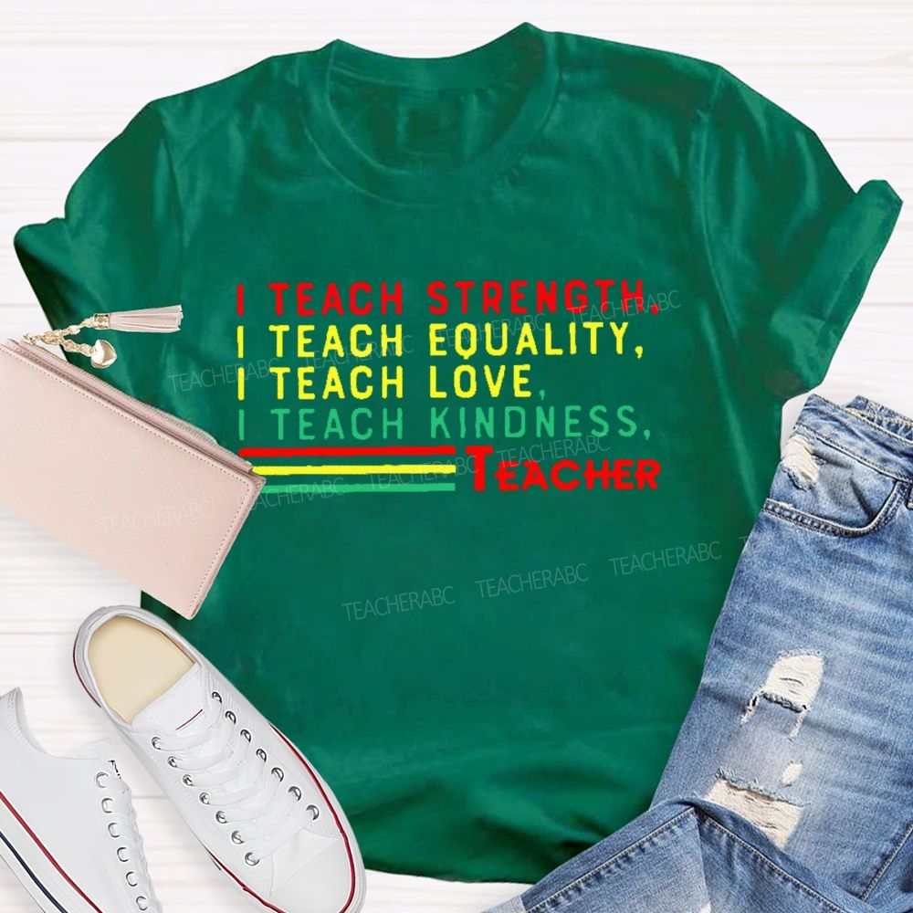 I Teach Strength Equality Love Kindness Teacher T-shirt