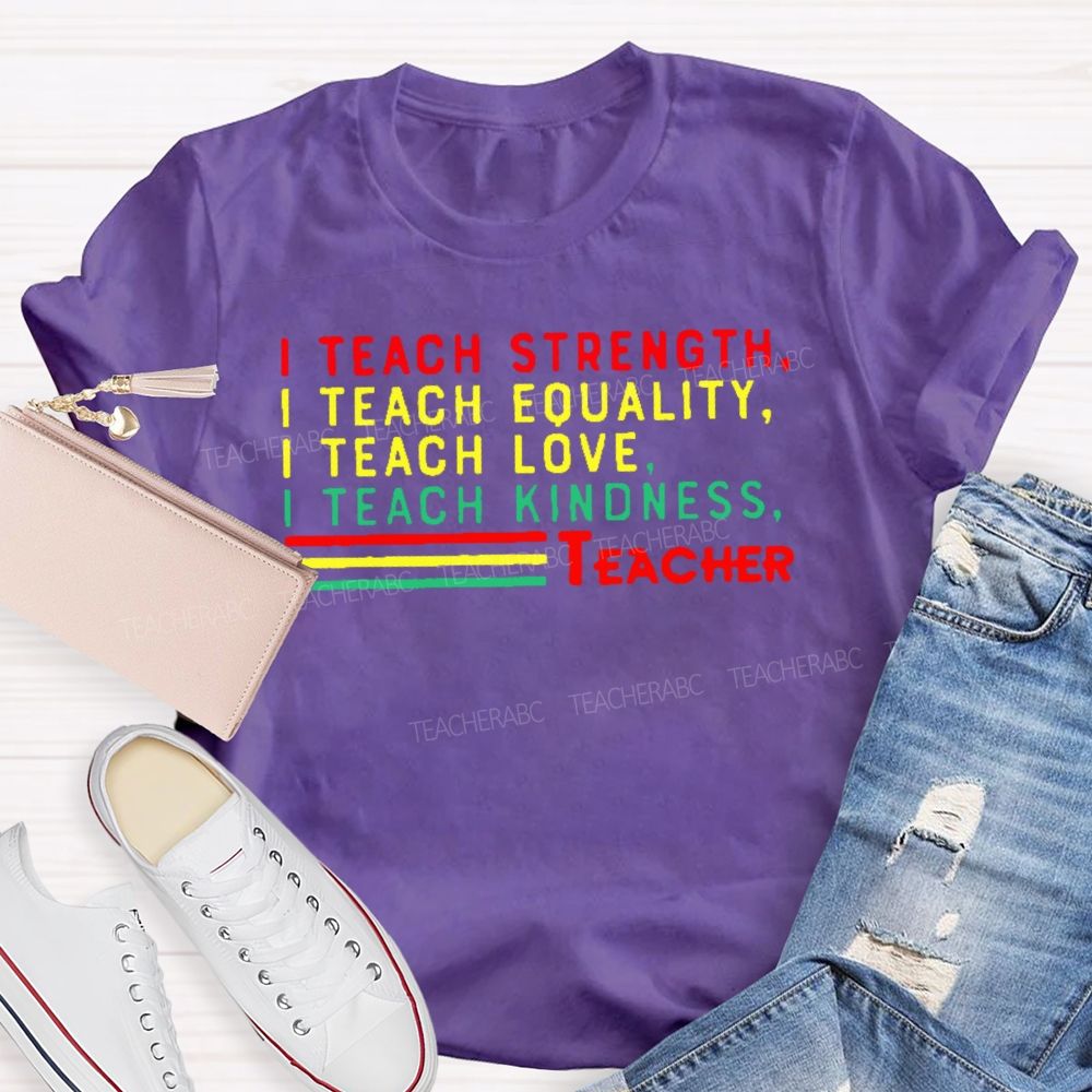 I Teach Strength Equality Love Kindness Teacher T-shirt